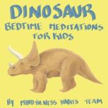 Dinosaur Bedtime Meditations for Kids Dinosaur Meditation Stories to Help Children Fall Asleep Fast, Learn Mindfulness, and Thrive