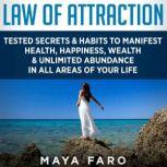 Law of Attraction Tested Secrets & Habits to Manifest Health, Happiness, Wealth & Unlimited Abundance in All Areas of Your Life, Maya Faro