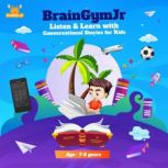 BrainGymJr  : Listen & Learn with Conversational Stories for Kids (7-8 years) A collection of five short conversational Audio Stories for children aged 7-8 years, BrainGymJr