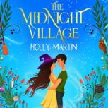 The Midnight Village A gorgeously enchanting witchy romance that sparkles with magic and love, Holly Martin