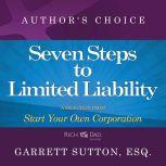 Seven Steps to Achieve Limited Liability A Selection from Rich Dad Advisors: Start Your Own Corporation, Garrett Sutton