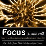 Focus Master the Art of Concentration and Ignoring Distractions with a Sound Mind, Adrian Tweeley