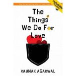The Things We Do For Love, Raunak Agarwal