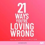 21 Ways You're Loving Wrong Life Lessons To Improve Your Relationships and Love Life, Quincy Washington