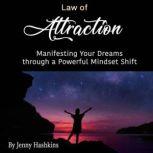 Law of Attraction Manifesting Your Dreams through a Powerful Mindset Shift