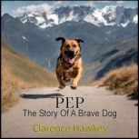 Pep The Story of a Brave Dog, Clarence Hawkes