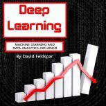 Deep Learning Machine Learning and Data Analytics Explained, David Feldspar