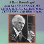 A Rare Recording of Bertrand Russell on Lenin, Hegel, Gladstone, Tennyson and Browning, Bertrand Russell