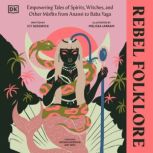 Rebel Folklore Empowering Tales of Spirits, Witches, and Other Misfits from Anansi to Baba Yaga, Icy Sedgwick