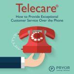 Telecare How To Provide Exceptional Customer Service Over the Phone, Pryor Learning Solutions