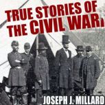True Stories of the Civil War, Joseph J. Millard