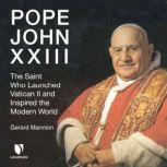 Pope John XXIII The Saint Who Launched Vatican II and Inspired the Modern World, Gerard Mannion