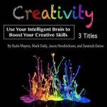 Creativity Use Your Intelligent Brain to Boost Your Creative Skills, Samirah Eaton