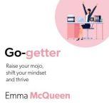 Go-Getter Raise your mojo, shift your mindset and thrive, Emma McQueen