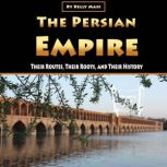 The Persian Empire Their Routes, Their Roots, and Their History