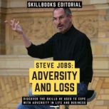 Steve Jobs: Adversity And Loss - Discover The Skills He Used To Cope With Adversity In Life And Business, Skillbooks Editorial