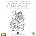 Ancient Secret's Of Mystical Yoga The Icon Das Avatar Series Kalki Avatar - The Divine Avenger & Redeemer Of Kali Yuga