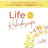 Life Is A Kaleidoscope Powerful Stories Of A Mother To Inspire Hope and Happiness in You, Sue Lachman
