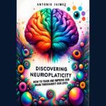 Discovering Neuroplasticity How to train and improve our brain throughout our lives., ANTONIO JAIMEZ