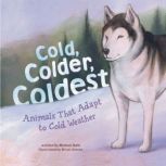 Cold, Colder, Coldest Animals That Adapt to Cold Weather, Michael Dahl