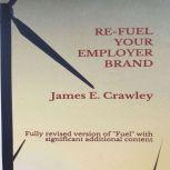 Refuel Your Employer Brand, James E. Crawley