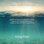 Living From A Suitcase Join the exciting and implausible real-life journey of an English bohemian in London, SE Asia, the USA, & South Africa, Chirag Patel
