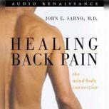 Healing Back Pain The Mind-Body Connection, Dr. John E. Sarno, M.D.