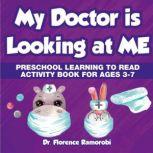 My Doctor is Looking at Me Preschool Learning to Read Activity Book Ages 3-7, Florence Ramorobi