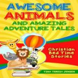 Awesome Animals and Amazing Adventure Tales Christian Bed Time Stories