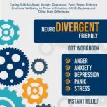 Neurodivergent Friendly DBT Workbook Coping Skills for Anger, Anxiety, Depression, Panic, Stress. Embrace Emotional Wellbeing to Thrive with Autism, ADHD, Dyslexia and Other Brain Differences, Instant Relief