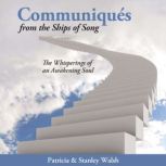 Communiques From the Ships of Song The Whisperings of an Awakening Soul, Stanley Walsh