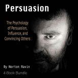 Persuasion The Psychology of Persuasion, Influence, and Convincing Others