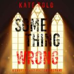 Something Wrong (A Lauren Lamb FBI ThrillerBook Three) Digitally narrated using a synthesized voice, Kate Bold
