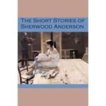 The Short Stories of Sherwood Anderson, Sherwood Anderson