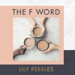 The F Word A personal exploration of modern female friendship, Lily Pebbles