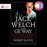 Jack Welch & The G.E. Way: Management Insights and Leadership Secrets of the Legendary CEO, Robert Slater