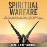 Spiritual Warfare The Final Manual and Best Tactics for Spiritual Warfare. Overcome the Enemy, Break Demonic Cycles and Living Free