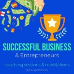Successful Business & Entrepreneurs - coaching sessions & meditations growth expansion awards acknowledgements, receive abundance love helpful connections, alternative way, tune your frequencies