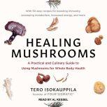 Healing Mushrooms A Practical and Culinary Guide to Using Mushrooms for Whole Body Health, Tero Isokauppila