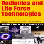Radionics and Life Force Technologies, Martin K. Ettington