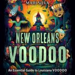 New Orleans Voodoo: An Essential Guide to Louisiana Voodoo, Mari Silva