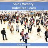 Sales Mastery:  Unlimited Leads, Eric Lofholm
