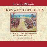 Froissart's ChroniclesExcerpts From The Great Wars of England and France, Jean Froissart