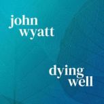 Dying Well, John Wyatt