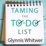 Taming the To-Do List How to Choose Your Best Work Every Day, Glynnis Whitwer