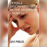 FEMALE DISCRIMINATION IN THE MORMON CHURCH , levi freud