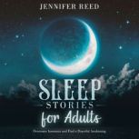 Sleep Stories for Adults Overcome Insomnia and Find a Peaceful Awakening, Jennifer Reed