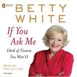 If You Ask Me (And of Course You Won't), Betty White