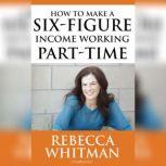 How to Make a Six-Figure Income Working Part-Time, Rebecca Whitman