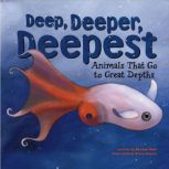 Deep, Deeper, Deepest Animals That Go to Great Depths, Michael Dahl